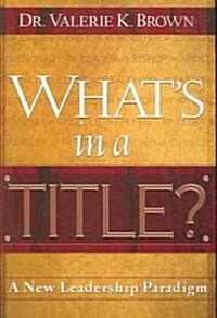 Whats in a Title?: A New Leadership Paradigm (Paperback)
