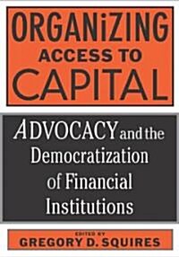 Organizing Access to Capital: Advocacy and the Democratization of Financial Institutions (Library Binding)