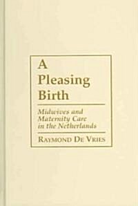 A Pleasing Birth: Midwives and Maternity Care in the Netherlands (Hardcover)