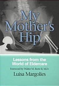 My Mothers Hip: Lessons from the World of Eldercare (Paperback)