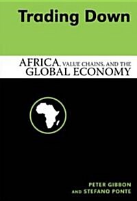 Trading Down: Africa, Value Chains and the Global Economy (Hardcover)