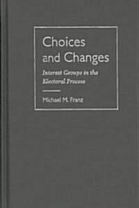 Choices and Changes: Interest Groups in the Electoral Process (Hardcover)