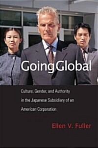 Going Global: Culture, Gender, and Authority in the Japanese Subsidiary of an American Corporation (Paperback, New)