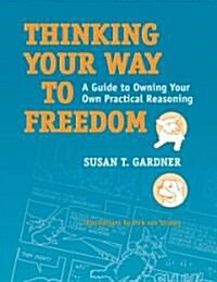 Thinking Your Way to Freedom: A Guide to Owning Your Own Practical Reasoning (Paperback)