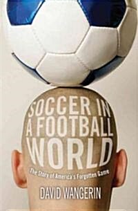 Soccer in a Football World: The Story of Americas Forgotten Game (Paperback)