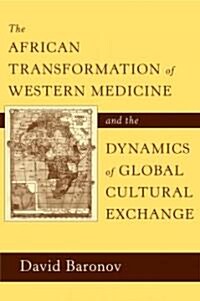 The African Transformation of Western Medicine and the Dynamics of Global Cultural Exchange (Hardcover)