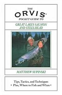 The Orvis Pocket Guide to Great Lakes Salmon and Steelhead: Tips, Tactics, and Techniques * Plus, Where to Fish and When                               (Hardcover)