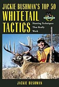 Jackie Bushmans Top 50 Whitetail Tactics: Hunting Techniques That Really Work (Paperback)