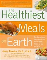 The Healthiest Meals on Earth: The Surprising, Unbiased Truth about What Meals You Should Eat and Why (Paperback)