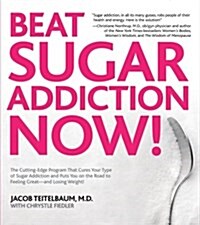 Beat Sugar Addiction Now!: The Cutting-Edge Program That Cures Your Type of Sugar Addiction and Puts You on the Road to Feeling Great - And Losin (Paperback)