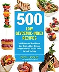 500 Low Glycemic Index Recipes: Fight Diabetes and Heart Disease, Lose Weight and Have Optimum Energy with Recipes That Let You Eat the Foods You Enjo (Paperback)