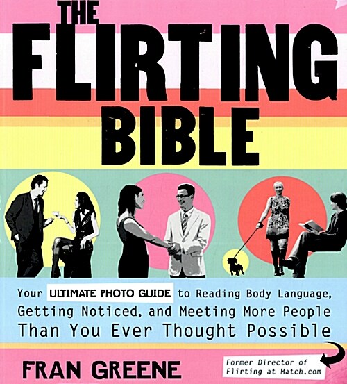 The Flirting Bible: Your Ultimate Photo Guide to Reading Body Language, Getting Noticed, and Meeting More People Than You Ever Thought Pos             (Paperback)