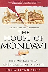 The House of Mondavi: The Rise and Fall of an American Wine Dynasty (Paperback)