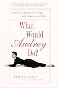 What Would Audrey Do?: Timeless Lessons for Living with Grace and Style (Paperback)