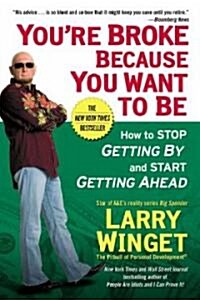 Youre Broke Because You Want to Be: How to Stop Getting by and Start Getting Ahead (Paperback)