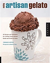 Making Artisan Gelato: 45 Recipes and Techniques for Crafting Flavor-Infused Gelato and Sorbet at Home (Paperback)