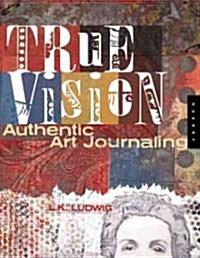 True Vision: Authentic Art Journaling (Paperback)