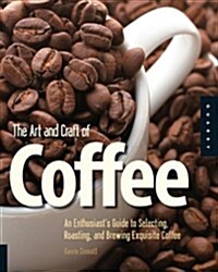 [중고] The Art and Craft of Coffee: An Enthusiast‘s Guide to Selecting, Roasting, and Brewing Exquisite Coffee                                           (Paperback)