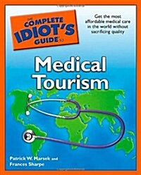 The Complete Idiots Guide to Medical Tourism (Paperback, 1st)