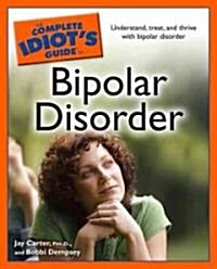 The Complete Idiots Guide to Bipolar Disorder: Understand, Treat, and Thrive with Bipolar Disorder (Paperback)