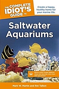 The Complete Idiots Guide to Saltwater Aquariums: Create a Happy, Healthy Home for Your Marine Life (Paperback)