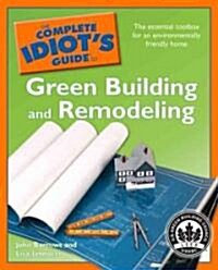 The Complete Idiots Guide to Green Building and Remodeling (Paperback, Original)