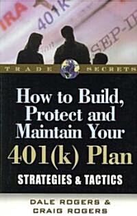 How to Build, Protect, and Maintain Your 401(k) Plan: Strategies & Tactics (Paperback)
