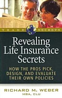 Revealing Life Insurance Secrets: How the Pros Pick, Design, and Evaluate Their Own Policies (Paperback)