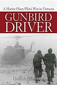 Gunbird Driver: A Marine Huey Pilots War in Vietnam (Hardcover)