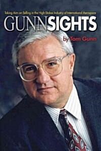 Gunn Sights: Taking Aim on Selling in the High-Stakes Industry of International Aerospace (Hardcover)