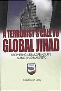 A Terrorists Call to Global Jihad: Deciphering Abu-Musab Al-Suris Islamic Jihad Manifesto (Paperback)