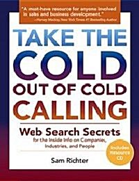 Take the Cold Out of Cold Calling: Web Search Secrets for the Inside Info on Companies, Industries, and People                                         (Paperback)