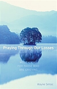 Praying Through Our Losses: Meditations for Those Who Are Grieving (Paperback)