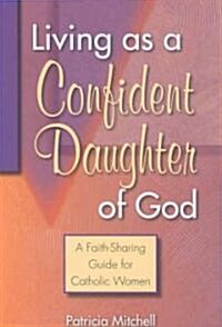 Living as a Confident Daughter of God: A Faith-Sharing Guide for Catholic Women (Paperback)