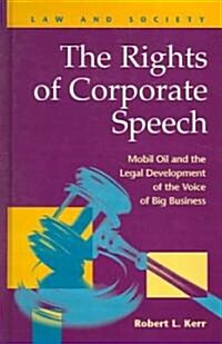The Rights of Corporate Speech: Mobil Oil and the Legal Development of the Voice of Big Business (Hardcover)