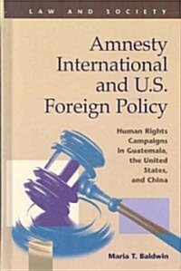 Amnesty International and U.S. Foreign Policy: Human Rights Campaigns in Guatemala, the United States, and China (Hardcover)