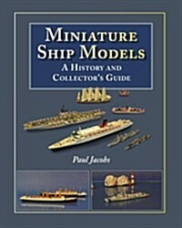 Miniature Ship Models: A History and Collectors Guide (Hardcover)