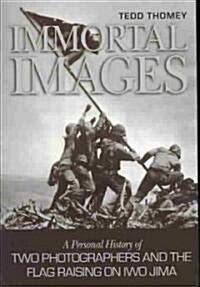 Immortal Images: A Personal History of Two Photographers and the Flag Raising on Iwo Jima (Paperback)