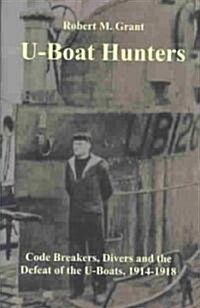 U-Boat Hunters: Code Breakers, Divers and the Defeat of the U-Boats, 1914-1918 (Hardcover)