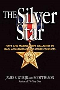 The Silver Star: Navy and Marine Corps Gallantry in Iraq, Afghanistan and Other Conflicts (Hardcover)
