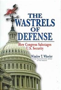 The Wastrels of Defense: How Congress Sabotages U.S. Security (Hardcover)