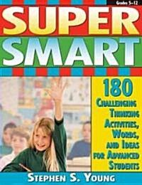 Super Smart: 180 Challenging Thinking Activities, Words, and Ideas for Advanced Students (Grades 4-10) (Paperback)