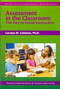 Assessment in the Classroom: The Key to Good Instruction (the Practical Strategies Series in Gifted Education) (Paperback)