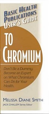 Users Guide to Chromium: Dont Be a Dummy, Become an Expert on What Chromium Can Do for Your Health (Paperback)