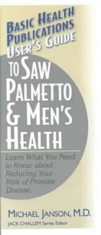 Users Guide to Saw Palmetto & Mens Health (Paperback)