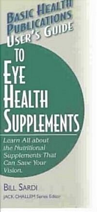 Basic Health Publications Users Guide to Eye Health Supplements: Learn All about the Nutritional Supplements That Can Save Your Vision (Paperback)