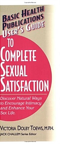 Users Guide to Complete Sexual Satisfaction: Discover Natural Ways to Encourage Intimacy and Enhance Your Sex Life (Paperback)