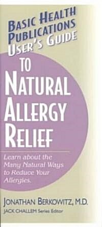 Users Guide to Natural Allergy Relief: Learn about the Many Natural Ways to Reduce Your Allergies (Paperback)