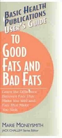 Users Guide to Good Fats and Bad Fats: Learn the Difference Between Fats That Make You Well and Fats That Make You Sick (Paperback)