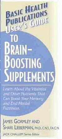 Users Guide to Brain-Boosting Supplements: Learn about the Vitamins and Other Nutrients That Can Boost Your Memory and End Mental Fuzziness (Paperback)